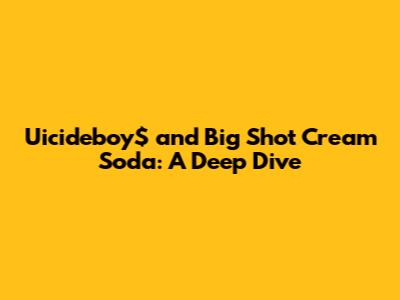 Uicideboy$ and Big Shot Cream Soda: A Deep Dive